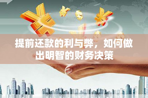 新宾提前还款的利与弊，如何做出明智的财务决策
