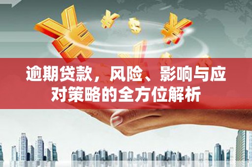 新宾逾期贷款，风险、影响与应对策略的全方位解析
