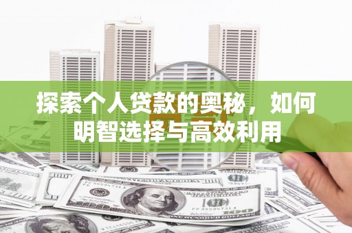 新宾探索个人贷款的奥秘，如何明智选择与高效利用