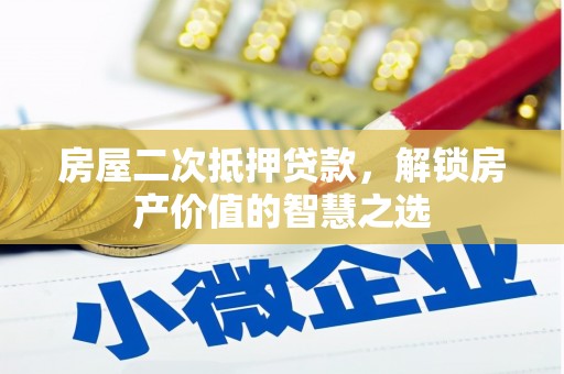 新宾房屋二次抵押贷款，解锁房产价值的智慧之选
