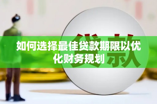 新宾如何选择最佳贷款期限以优化财务规划