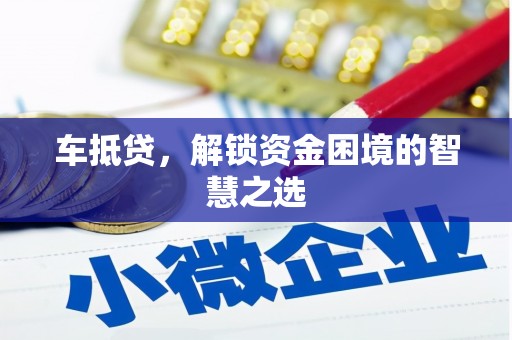 新宾车抵贷，解锁资金困境的智慧之选