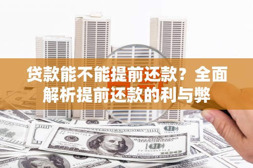 新宾贷款能不能提前还款？全面解析提前还款的利与弊